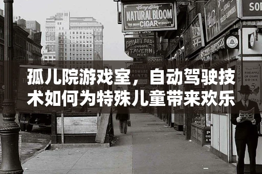 孤儿院游戏室，自动驾驶技术如何为特殊儿童带来欢乐与安全？