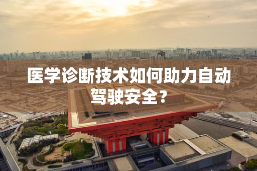 医学诊断技术如何助力自动驾驶安全？