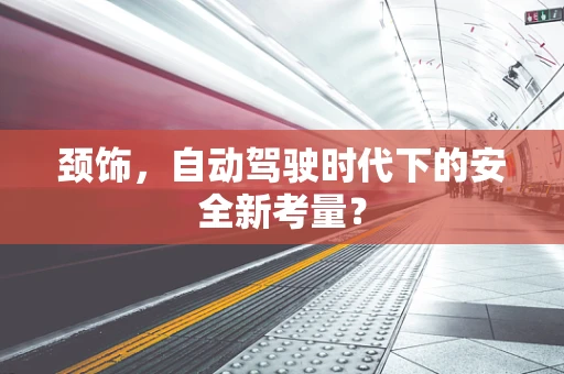 颈饰，自动驾驶时代下的安全新考量？