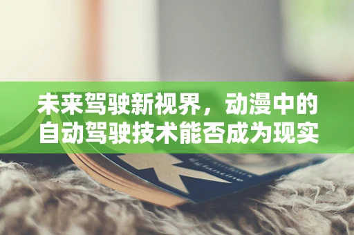 未来驾驶新视界，动漫中的自动驾驶技术能否成为现实？