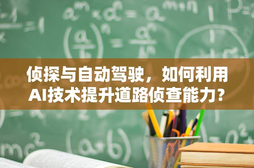 侦探与自动驾驶，如何利用AI技术提升道路侦查能力？