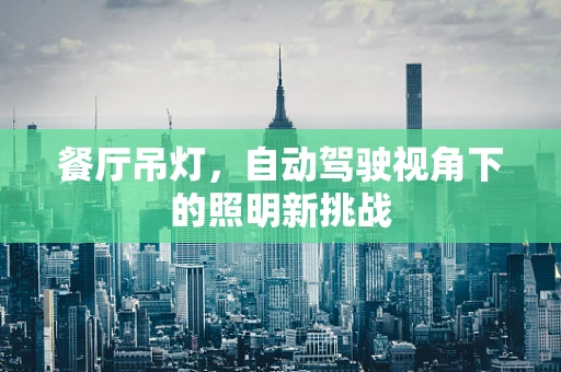 餐厅吊灯，自动驾驶视角下的照明新挑战