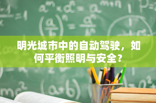 明光城市中的自动驾驶，如何平衡照明与安全？