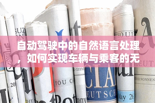 自动驾驶中的自然语言处理，如何实现车辆与乘客的无缝交流？