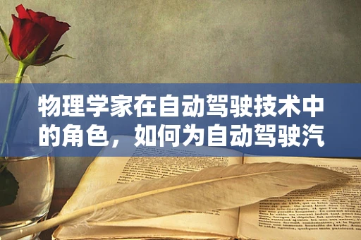 物理学家在自动驾驶技术中的角色，如何为自动驾驶汽车提供‘智慧’的‘大脑’？