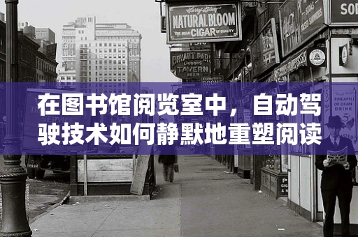 在图书馆阅览室中，自动驾驶技术如何静默地重塑阅读体验？