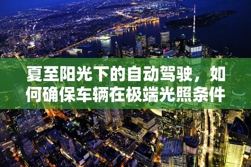 夏至阳光下的自动驾驶，如何确保车辆在极端光照条件下的安全行驶？
