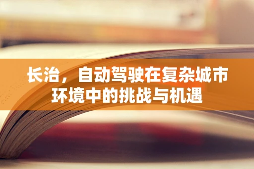 长治，自动驾驶在复杂城市环境中的挑战与机遇