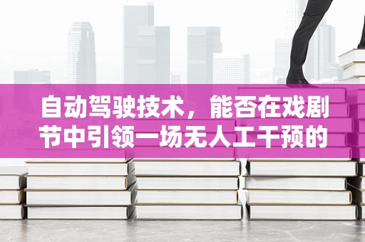 自动驾驶技术，能否在戏剧节中引领一场无人工干预的创意盛宴？