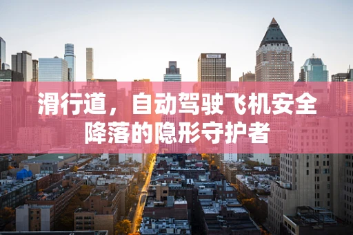 滑行道，自动驾驶飞机安全降落的隐形守护者