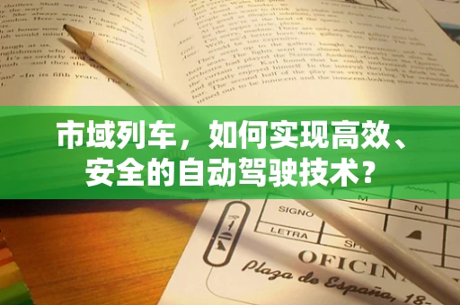 市域列车，如何实现高效、安全的自动驾驶技术？