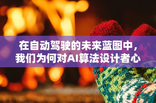 在自动驾驶的未来蓝图中，我们为何对AI算法设计者心生敬佩？