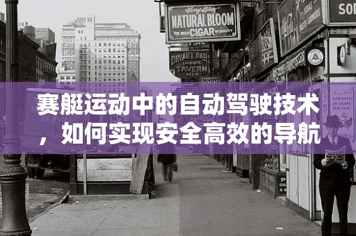 赛艇运动中的自动驾驶技术，如何实现安全高效的导航？