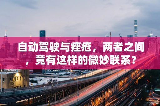 自动驾驶与痤疮，两者之间，竟有这样的微妙联系？