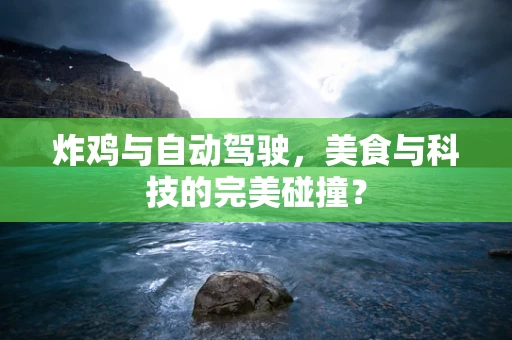 炸鸡与自动驾驶，美食与科技的完美碰撞？