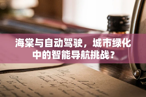 海棠与自动驾驶，城市绿化中的智能导航挑战？