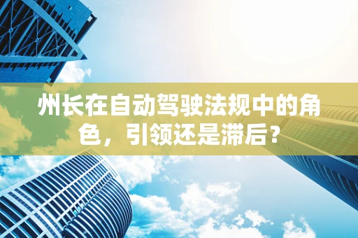 州长在自动驾驶法规中的角色，引领还是滞后？