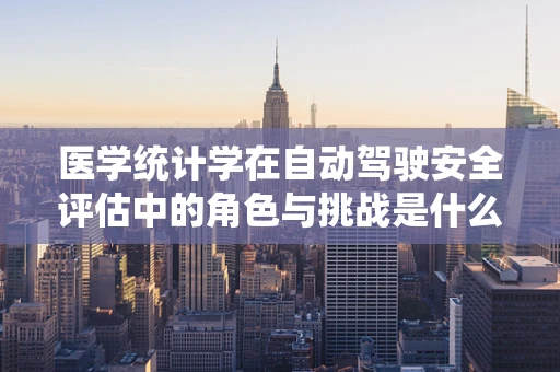 医学统计学在自动驾驶安全评估中的角色与挑战是什么？