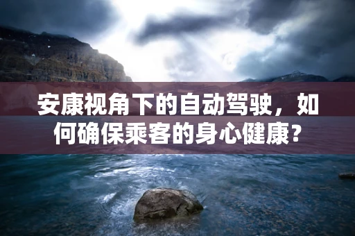 安康视角下的自动驾驶，如何确保乘客的身心健康？