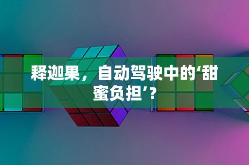 释迦果，自动驾驶中的‘甜蜜负担’？