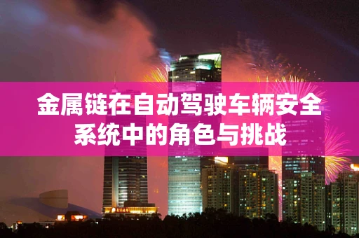 金属链在自动驾驶车辆安全系统中的角色与挑战