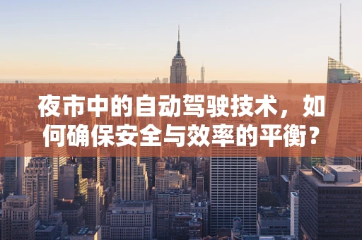 夜市中的自动驾驶技术，如何确保安全与效率的平衡？
