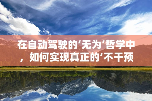 在自动驾驶的‘无为’哲学中，如何实现真正的‘不干预’？