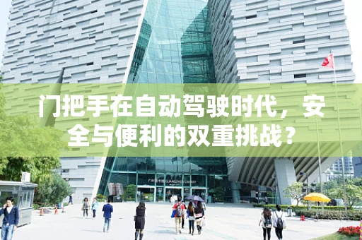 门把手在自动驾驶时代，安全与便利的双重挑战？