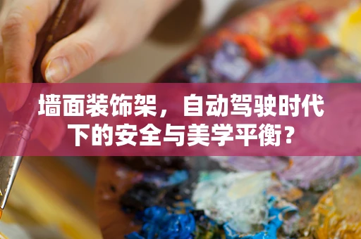 墙面装饰架，自动驾驶时代下的安全与美学平衡？