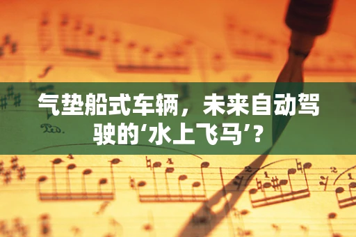 气垫船式车辆，未来自动驾驶的‘水上飞马’？