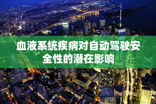 血液系统疾病对自动驾驶安全性的潜在影响