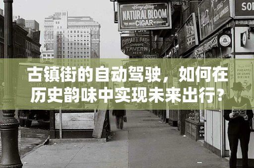 古镇街的自动驾驶，如何在历史韵味中实现未来出行？