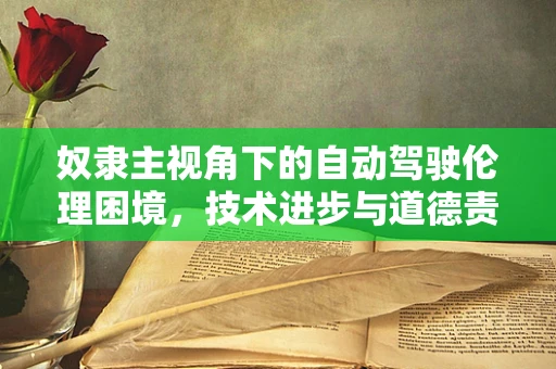 奴隶主视角下的自动驾驶伦理困境，技术进步与道德责任的平衡