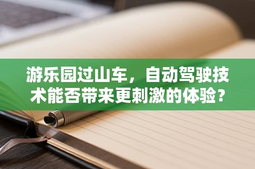 游乐园过山车，自动驾驶技术能否带来更刺激的体验？