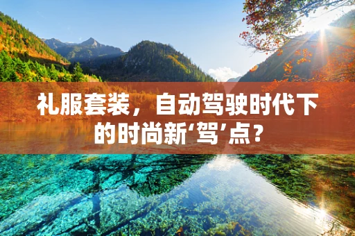 礼服套装，自动驾驶时代下的时尚新‘驾’点？