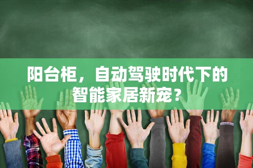 阳台柜，自动驾驶时代下的智能家居新宠？