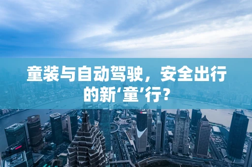 童装与自动驾驶，安全出行的新‘童’行？