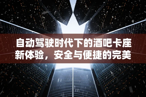 自动驾驶时代下的酒吧卡座新体验，安全与便捷的完美融合？
