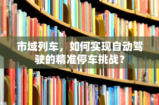 市域列车，如何实现自动驾驶的精准停车挑战？