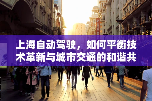 上海自动驾驶，如何平衡技术革新与城市交通的和谐共存？