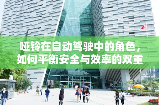 哑铃在自动驾驶中的角色，如何平衡安全与效率的双重挑战？
