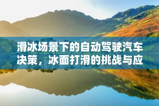 滑冰场景下的自动驾驶汽车决策，冰面打滑的挑战与应对策略