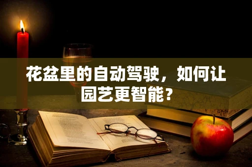 花盆里的自动驾驶，如何让园艺更智能？