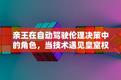 亲王在自动驾驶伦理决策中的角色，当技术遇见皇室权威