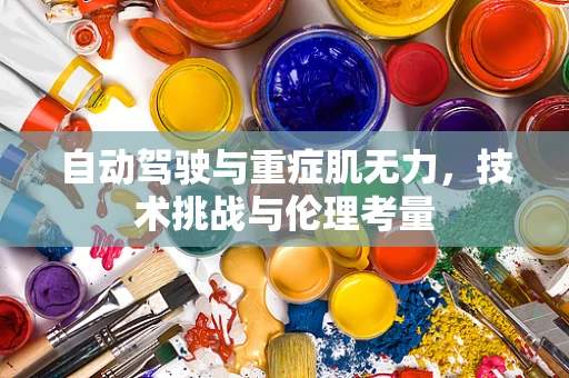 自动驾驶与重症肌无力，技术挑战与伦理考量