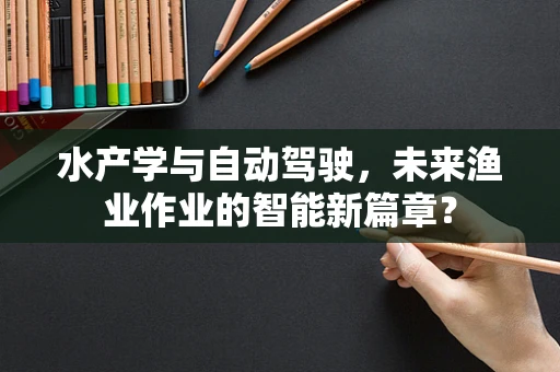 水产学与自动驾驶，未来渔业作业的智能新篇章？