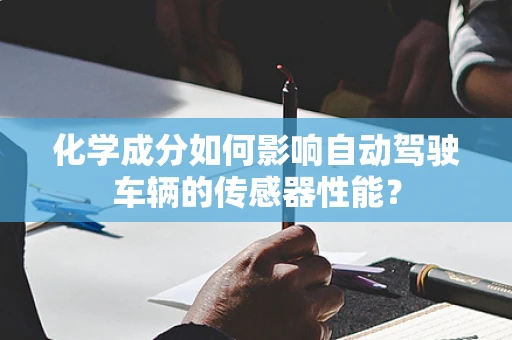化学成分如何影响自动驾驶车辆的传感器性能？