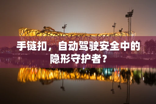 手链扣，自动驾驶安全中的隐形守护者？