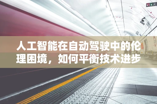 人工智能在自动驾驶中的伦理困境，如何平衡技术进步与道德考量？