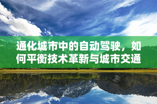 通化城市中的自动驾驶，如何平衡技术革新与城市交通的和谐共存？